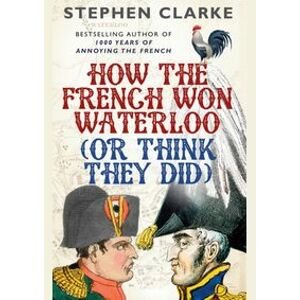 How the French Won Waterloo - Clarke Stephen