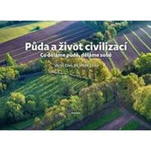 Půda a život civilizací - Co děláme půdě, děláme sobě - Cílek, Jiří Hladík Václav