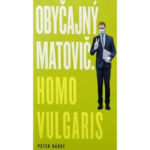 Obyčajný Matovič. Homo vulgaris - Bárdy Peter