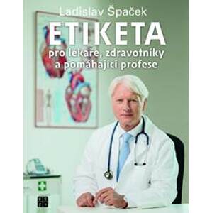 Etiketa pro lékaře, zdravotníky a pomáhající profese - Špaček Ladislav
