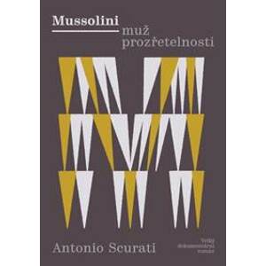 Mussolini - Muž prozřetelnosti - Antonio Scurati