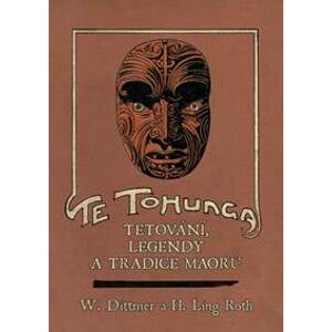 Te tohunga - Tetování, legendy a tradice Maorů - Dittmer, H. Ling Roth W.