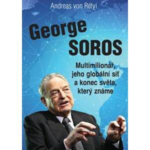George Soros - Multimilionář, jeho globální síť a konec světa, který známe - Rétyi Andreas von