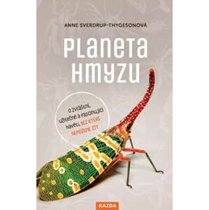 Planeta hmyzu - O zvláštní, užitečné a fascinující havěti, bez které nemůžeme žít - Sverdrup-Thygeson Anne
