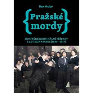 Pražské mordy - Skutečné kriminální případy z let monarchie (1880-1918) - Hrubý Dan