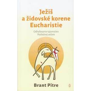 Ježiš a židovské korene Eucharistie - Brant Pitre