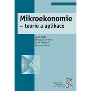 Mikroekonomie - teorie a aplikace - Josef Brčák, Bohuslav Sekerka, Lucie Severová