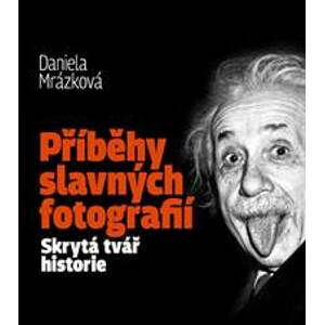 Příběhy slavných fotografií / Skrytá tvář historie - Mrázková Daniela