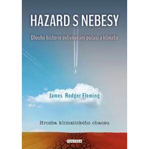Hazard s nebesy - Dlouhá historie ovlivňování počasí a klimatu - Fleming Rodger James