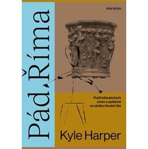 Pád Říma - Podíl klimatických změn a epidemií na zániku římské říše - Harper Kyle