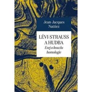 Lévi-Strauss a hudba - Esej o kouzlu homologie - Jacques Nattiez Jean