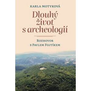 Dlouhý život s archeologií - Rozhovor s Pavlem Fojtíkem - Motyková Karla