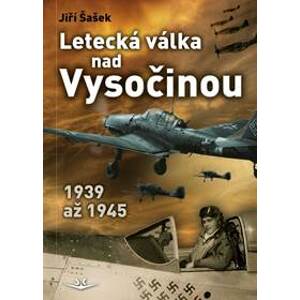 Letecká válka nad Vysočinou 1939 až 1945 - Jiří Šašek