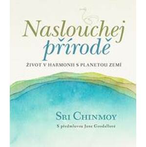 Naslouchej přírodě - Život v harmonii s planetou Zemí - Chinmoy Sri
