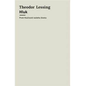 Hluk - Proti hlučnosti našeho života - Theodor Lessing