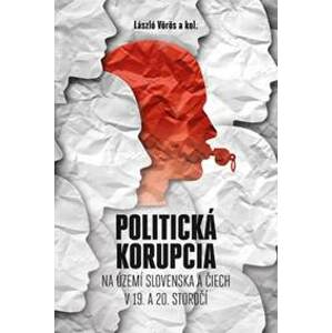 Politická korupcia na území Slovenska a Čiech v 19.a 20. storočí - László Vörös, kolektiv