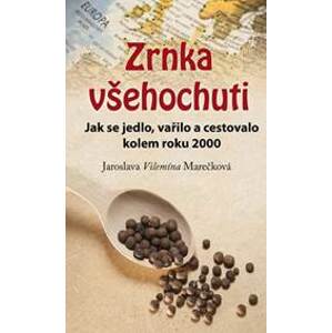 Zrnka všehochuti - Jak se jedlo, vařilo a cestovalo kolem roku 2000 - Vilemína Marečková Jaroslava