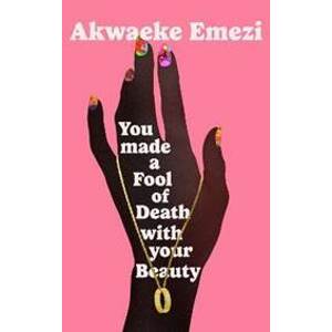You Made a Fool of Death With Your Beauty - Emezi Akwaeke