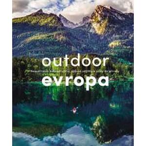 Outdoor Evropa - Úžasná dobrodružství a velkolepé útěky do přírody - autor neuvedený