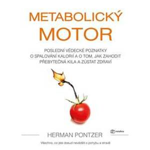 Metabolický motor - Poslední vědecké poznatky o spalování kalorií a o tom, jak zahodit přebytečná kila a zůstat zdraví - Pontzer Herman
