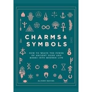 Charms & Symbols : How to Weave the Power of Ancient Signs and Marks into Modern Life - Davies Alison