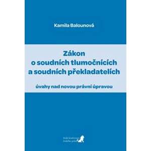 Zákon o soudních tlumočnících a soudních překladatelích (úvahy nad novou právní úpravou) - Balounová Kamila
