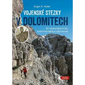 Vojenské stezky v Dolomitech - 30 neobyčejných túr, Historická fakta a zajímavosti (GPS tracky ke stažení) - E. Hüsler Eugen