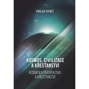 Kosmos, civilizace a křesťanství - Kosmická perspektiva a křesťanství - Ryneš Václav