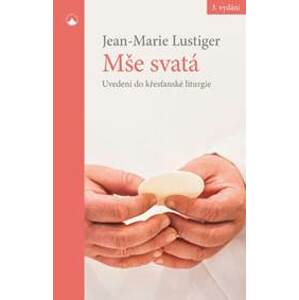 Mše svatá - Uvedení do křesťanské liturgie - Marie Lustiger Jean
