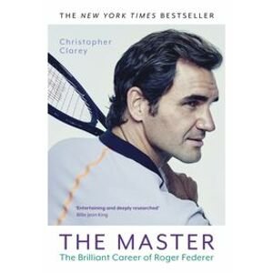 The Master : The Brilliant Career of Roger Federer - Clarey Christopher
