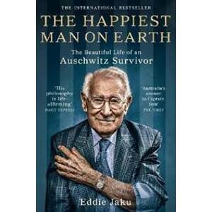 The Happiest Man on Earth : The Beautiful Life of an Auschwitz Survivor - Jaku Eddie
