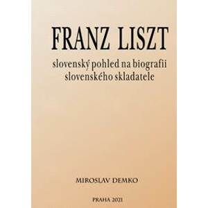 Franz Liszt – slovenský pohled na biografii slovenského skladatele - Miroslav Demko