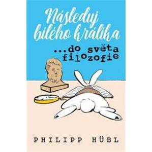 Následuj bílého králíka …do světa filozofie - Philipp Hübl