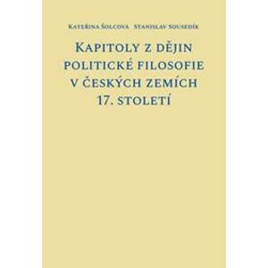Kapitoly z dějin politické filosofie v českých zemích 17. století - Kateřina Šolcová, Stanislav Sousedík