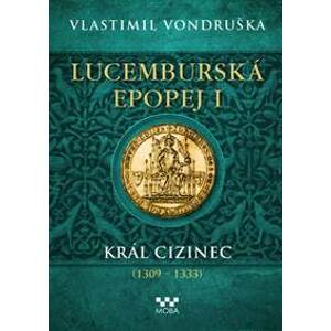 Lucemburská epopej I - Král cizinec (1309-1333) - Vondruška Vlastimil
