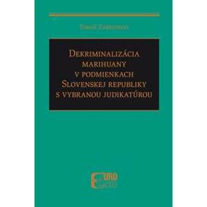Dekriminalizácia marihuany v podmienkach SR s vybranou judikatúrou - Tomáš Zábrenszki