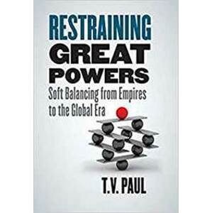 Restraining Great Powers: Soft Balancing from Empires to the Global Era - Paul T.V.