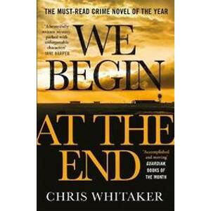 We Begin at the End : A Guardian and Express Best Thriller of the Year - Whitaker Chris