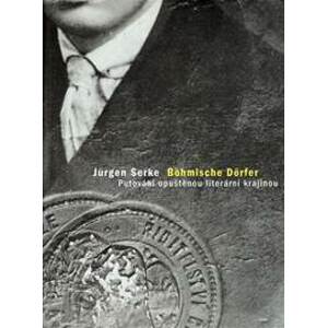 Böhmische Dörfer: Putování opuštěnou literární krajinou - Serke Jürgen