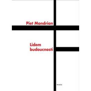 Lidem budoucnosti: Studie k neoplasticismu - Mondrian Piet
