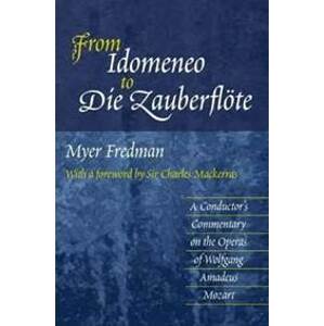 From Idomeneo to Die Zauberflote: A Conductor´s Commentary on the Operas of Wolfgang Amadeus Mozart - Fredman Myer