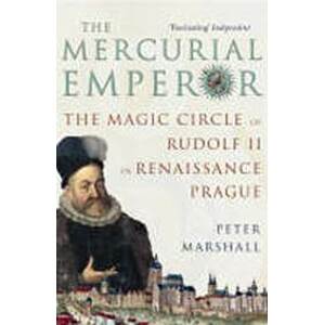 The Mercurial Emperor: The Magic Circle of Rudolf II in Renaissance Prague - Marshall Peter