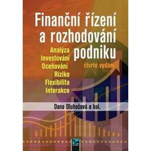 Finanční řízení a rozhodování podniku - Analýza, Investování, Oceňování, Riziko, Flexibilita, Interakce - Dluhošová Dana