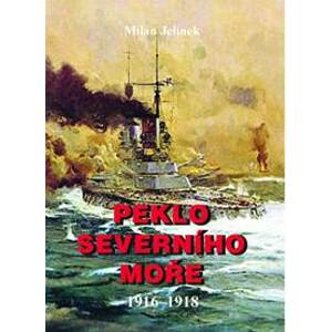 Peklo severního moře 1916-1918 - Jelínek Milan