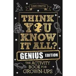 Think You Know It All? Genius Edition : The Activity Book for Grown-ups - Smith Daniel