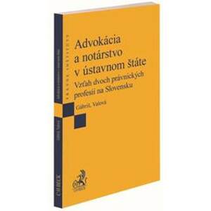 Advokácia a notárstvo v ústavnom štáte - Tomáš Gábriš, Katarína Valová