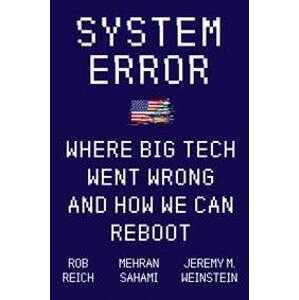 System Error: Where Big Tech Went Wrong and How We Can Reboot - Weinstein Jeremy