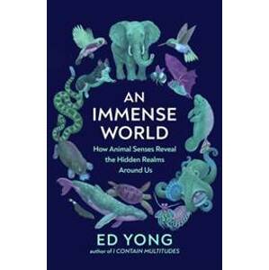 An Immense World : How Animal Senses Reveal the Hidden Realms Around Us - Yong Ed