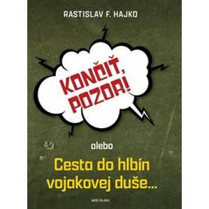 Končiť, pozor!,alebo,Cesta do hlbín vojakovej duše… - F. Hajko Rastislav