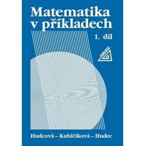 Matematika v příkladech 1 - Milada Hudcová, Libuše Kubičíková, T. Hudec